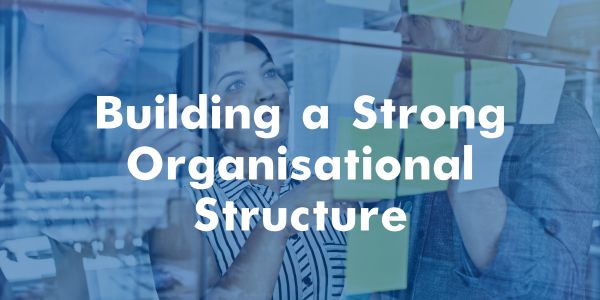 Building a Strong Organisational Structure for Your Small Business