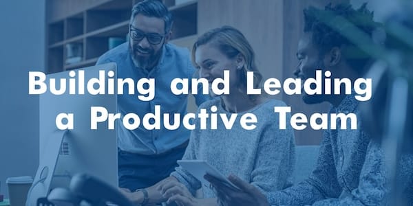 Strategies for Building and Leading a Productive Team