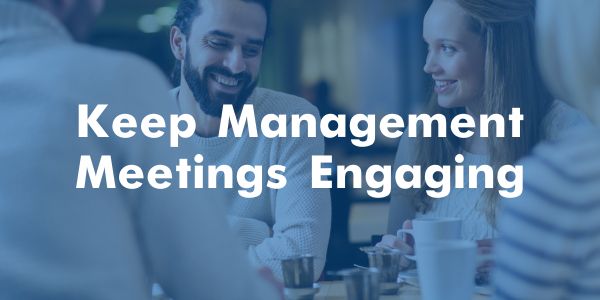 How to Keep Your Management Meetings Engaging and Impactful